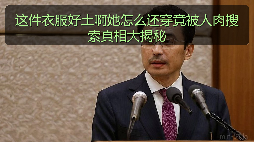 这件衣服好土啊她怎么还穿竟被人肉搜索真相大揭秘