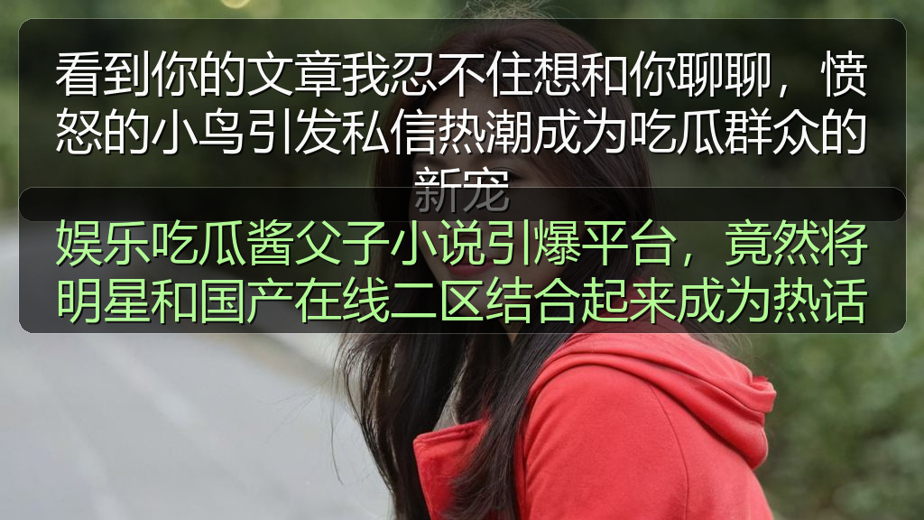 娱乐吃瓜酱父子小说引爆平台,竟然将明星和国产在线二区结合起来成为热话
