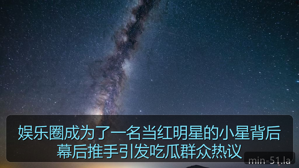 娱乐圈成为了一名当红明星的小星背后幕后推手引发吃瓜群众热议