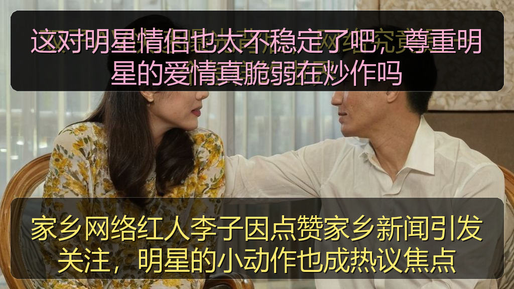 黑料网每日大赛 - 这对明星情侣也太不稳定了吧,尊重明星的爱情真脆弱在炒作吗