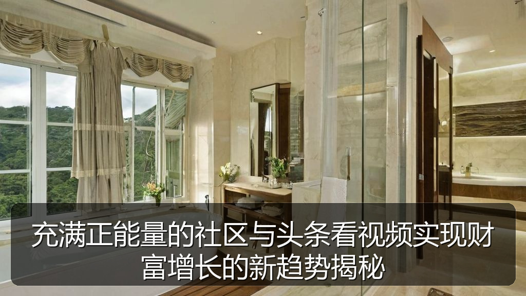 充满正能量的社区与头条看视频实现财富增长的新趋势揭秘