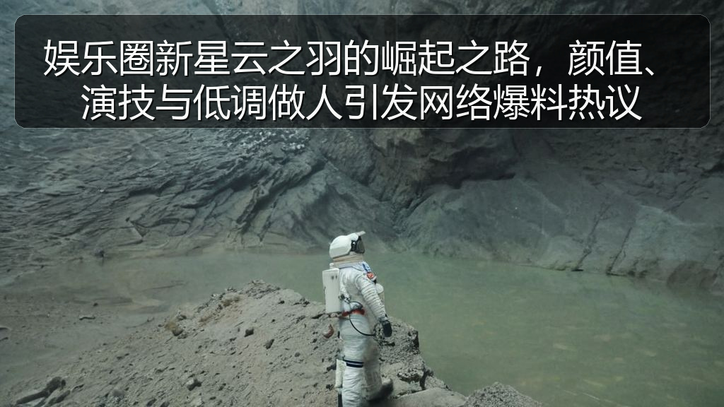 黑料吃瓜在线 - 娱乐圈新星云之羽的崛起之路,颜值、演技与低调做人引发网络爆料热议